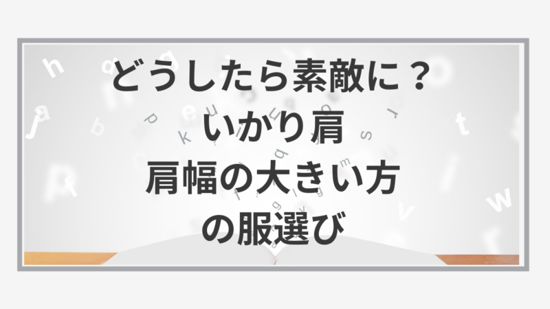 体型に合う服の選び方 肩幅が広い方 いかり肩の方 スタイル美人の法則